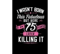 I Wasn't Born This Fabulous But Here I Am 75 Years Later Killing It: Fabulous 75 Year Old Novelty Birthday Blank Lined Note Book