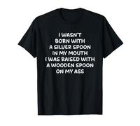 I Wasn't Born with A Silver Spoon in My Mouth I was Raised T-Shirt