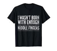 I wasn't born with enough middle fingers T-Shirt