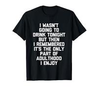 I Wasn't Going To Drink Tonight But... Funny Drunk Drinking T-Shirt