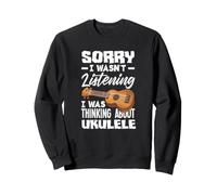 I Wasn't Listening I Was Thinking About Ukulele Musician Sweatshirt