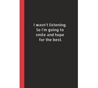 I Wasn't Listening. So I'm going To Smile And Hope For The Best: Lined Journal Blank Notebook | Funny Gift for Coworker, Friend, Boss, Employee