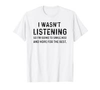 I Wasn't Listening So I'm Going To Smile Nod Funny Sarcastic T-Shirt