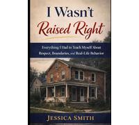 I wasn't raised right: Everything I had to teach myself about respect, boundaries, and real-life behavior