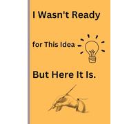 "I Wasn't Ready for This Idea, But Here It Is.": A funny notebook gift journal for Friends and Family