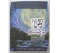 I Wasn't Ready to Say Goodbye Workbook: A Companion Workbook for Surviving, Coping, & Healing After the Sudden Death of a Loved One