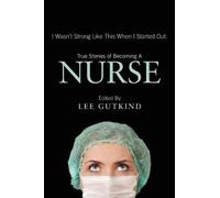 I Wasn't Strong Like This When I Started Out: True Stories of Becoming a Nurse: Written by Lee Gutkind, 2013 Edition, (1st Edition) Publisher: Underland Press [Paperback]