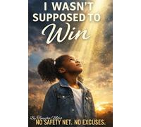 I Wasn't Supposed To Win: No Safety Nets, No Excuses