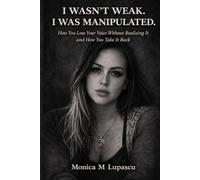 I wasn't weak . I was manipulated.: How You Lose Your Voice Without Realizing It and How You Take It Back