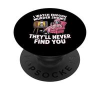 I Watch Enough Murder Shows Theyll Never Find You Tee PopSockets Adhesive PopGrip