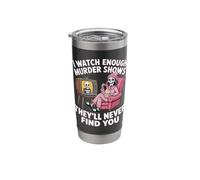 I Watch Enough Murder Shows Theyll Never Find You Tee Stainless Steel Insulated Tumbler