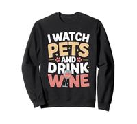 I Watch Pets And Drink Wine Pet Sitter Wine Sweatshirt