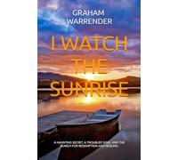 I WATCH THE SUNRISE: A HAUNTING SECRET, A TROUBLED SOUL, AND THE SEARCH FOR REDEMPTION AND HEALING.