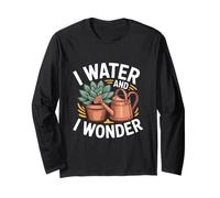 I Water and I Wonder Plant Lover Gardening Long Sleeve T-Shirt