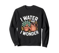 I Water And I Wonder Plant Lover Gardening Sweatshirt