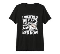 I Watered The Plants Can I Go Back to Bed Now Gardening Premium T-Shirt