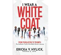 I Wear A White Coat: From Tribulation to Triumph: The Authentic Truth of the Black Doctor's Journey