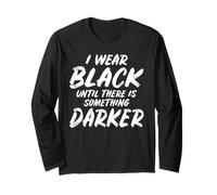 I wear Black Until There is Something Darker Long Sleeve T-Shirt