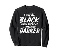I wear black until there is something darker Sweatshirt
