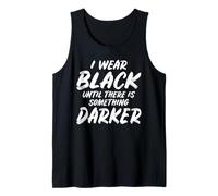 I wear Black Until There is Something Darker Tank Top
