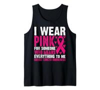 I Wear Pink for Someone Who Means Everything to Me Breast Ca Tank Top