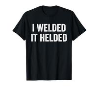 I Welded It Helded Welding Tradesperson Job Welder T-Shirt