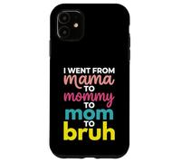 I Went From Mama To Mommy To Mom To Bruh Funny Mother's Day Case for iPhone 11