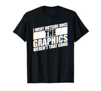 I Went Outside Once, Graphics Weren't That Good T-Shirt