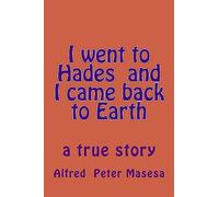 I went to Hades and I came back to Earth: a true story: Volume 1