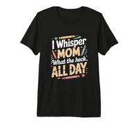 I Whisper Mom What The Heck All Day Quote Premium T-Shirt
