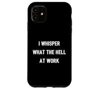 I Whisper "What The Hell" At Work | Funny Quote Office Humor Case for iPhone 11
