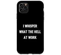 I Whisper "What The Hell" At Work | Funny Quote Office Humor Case for iPhone 11 Pro Max