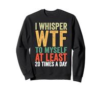 I Whisper WTF To Myself At Least 20 Times A Day Vintage Sweatshirt