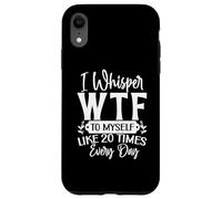 I Whisper WTF to Myself Like 20 Times a Day Funny Sarcasm Case for iPhone XR