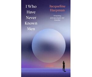 I WHO HAVE NEVER KNOWN MEN by HARPMAN, JACQUELINE Hardback Self Help Business