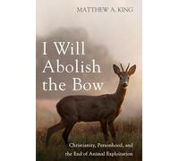 I Will Abolish the Bow: Christianity, Personhood, and the End of Animal Exploitation