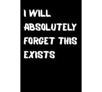 I Will Absolutely Forget This Exists: Journal / Notebook / Diary
