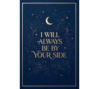 I Will Always Be By Your Side: A Celestial Moon and Stars Lined Notebook | Romantic and Inspirational Journal Gift for Loved Ones (6x9, 120 Pages)