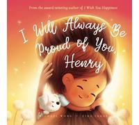 I Will Always Be Proud of You, Henry (The Unconditional Love for Henry Series)