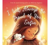 I Will Always Be Proud of You, Sofia (The Unconditional Love for Sofia Series)