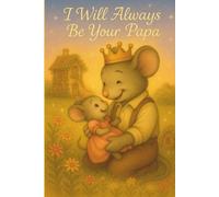 I Will Always Be Your Papa: The Story of My Heart - Of Love, Magic, and You