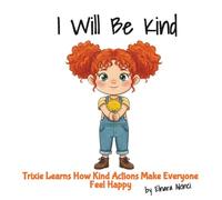 I Will Be Kind: Trixie Learns How Kind Actions Make Everyone Feel Happy