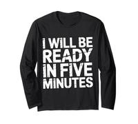 I Will Be Ready in Five Minutes - Long Sleeve T-Shirt