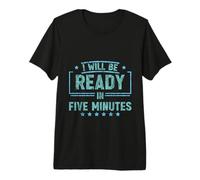 I Will Be Ready in Five Minutes Procrastinator Routine - Premium T-Shirt