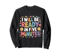 I Will Be Ready In Five Minutes - Sweatshirt
