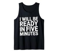 I Will Be Ready in Five Minutes - Tank Top