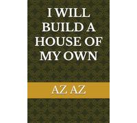 I WILL BUILD A HOUSE OF MY OWN (A LIFETIME)