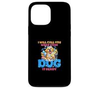 I Will Call You When Your Dog Is Ready Case for iPhone 13 Pro Max