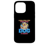 I Will Call You When Your Dog Is Ready Case for iPhone 14 Pro Max