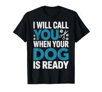 I Will Call You When Your Dog is Ready - Dog Groomer Gifts T-Shirt